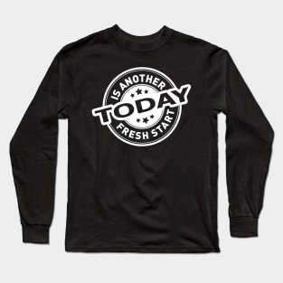 Today Is Another Fresh Start - Inspirational Long Sleeve T-Shirt